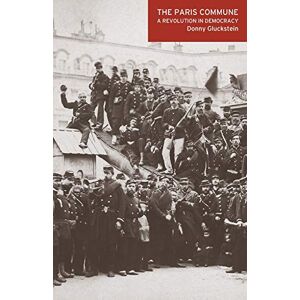 Gluckstein, Donny The Paris Commune: A Revolution in Democracy Gluckstein, Donny The Paris Commune: A Revolution in Democracy