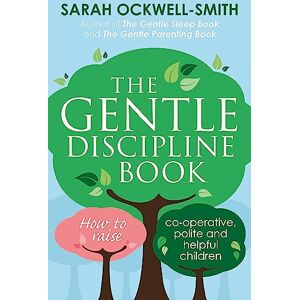 Ockwell-Smith, Sarah The Gentle Discipline Book: How to raise co-operative, polite and helpful children Ockwell-Smith, Sarah The Gentle Discipline Book: How to raise co-operative, polite and helpful children