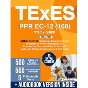 Burton, Angela TExES PPR EC-12 (160) Study Guide: SBEC-Aligned Scenarios, Breakdowns and Strategies to Ace the Pedagogy and Professional Responsibilities Exam + 500 Q&As with Detailed Explanations (5 Full Tests) Burton, Angela TExES PPR EC-12 (160) Study Guide: SBEC-Aligned Scenarios, Breakdowns and Strategies to Ace the Pedagogy and Professional Responsibilities Exam + 500 Q&As with Detailed Explanations (5 Full Tests)