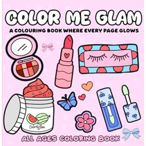 Bloom, Ana Color Me Glam: Color Me Glam: A Chic Beauty & Skincare Coloring Book for Teens & Adults Featuring Makeup, Self-Care, and Glow-Up Inspiration Bloom, Ana Color Me Glam: Color Me Glam: A Chic Beauty & Skincare Coloring Book for Teens & Adults Featuring Makeup, Self-Care, and Glow-Up Inspiration