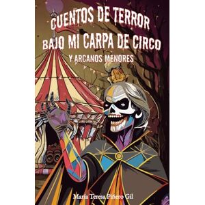 Piñero Gil, Maria Teresa Cuentos de terror bajo mi carpa de circo y Arcanos menores: Vivenciando el tarot del circo Piñero Gil, Maria Teresa Cuentos de terror bajo mi carpa de circo y Arcanos menores: Vivenciando el tarot del circo