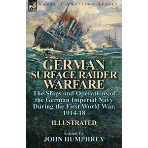 Humphrey, Professor John German Surface Raider Warfare: the Ships and Operations of the German Imperial Navy During the First World War, 1914-18 Humphrey, Professor John German Surface Raider Warfare: the Ships and Operations of the German Imperial Navy During the First World War, 1914-18