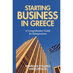 Angelopoulos, Tilemachos Stylianos Starting Business in Greece: A comprehensive guide for Entrepreneurs Angelopoulos, Tilemachos Stylianos Starting Business in Greece: A comprehensive guide for Entrepreneurs