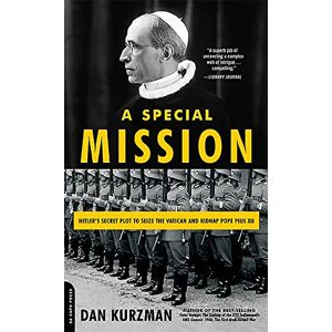 Kurzman, Dan A Special Mission: Hitler's Secret Plot to Seize the Vatican and Kidnap Pope Pius XII Kurzman, Dan A Special Mission: Hitler's Secret Plot to Seize the Vatican and Kidnap Pope Pius XII