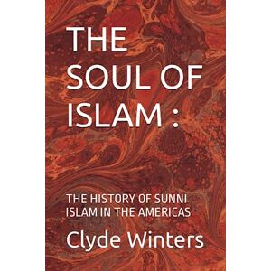 Winters, Dr. Clyde THE SOUL OF ISLAM :: THE HISTORY OF SUNNI ISLAM IN THE AMERICAS Winters, Dr. Clyde THE SOUL OF ISLAM :: THE HISTORY OF SUNNI ISLAM IN THE AMERICAS