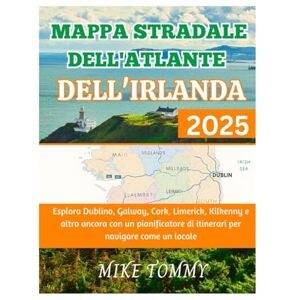 Tommy, Mike MAPPA STRADALE DELL'ATLANTE DELL'IRLANDA 2025: Esplora Dublino, Galway, Cork, Limerick, Kilkenny e altro ancora con un pianificatore di itinerari per navigare come un locale Tommy, Mike MAPPA STRADALE DELL'ATLANTE DELL'IRLANDA 2025: Esplora Dublino, Galway, Cork, Limerick, Kilkenny e altro ancora con un pianificatore di itinerari per navigare come un locale