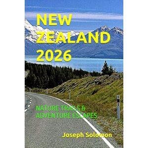 Solomon, Joseph NEW ZEALAND 2026: NATURE TRAILS & ADVENTURE ESCAPES Solomon, Joseph NEW ZEALAND 2026: NATURE TRAILS & ADVENTURE ESCAPES