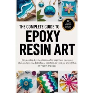 Lucas, Stan The Complete Guide to Epoxy Resin Art: Simple step-by-step lessons for beginners to create stunning jewelry, tabletops, coasters, keychains, and 30 fun DIY resin projects. Lucas, Stan The Complete Guide to Epoxy Resin Art: Simple step-by-step lessons for beginners to create stunning jewelry, tabletops, coasters, keychains, and 30 fun DIY resin projects.
