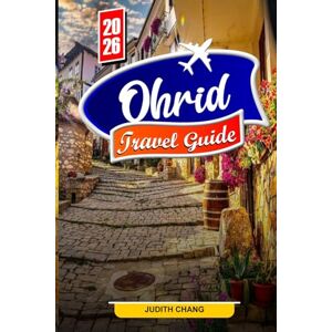 Chang, Judith OHRID TRAVEL GUIDE 2026: Explore Lakeside Views, Ancient Churches, and Cultural Treasures Chang, Judith OHRID TRAVEL GUIDE 2026: Explore Lakeside Views, Ancient Churches, and Cultural Treasures