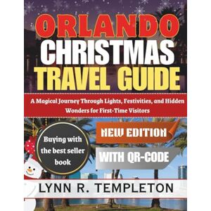 TEMPLETON, LYNN R. ORLANDO CHRISTMAS TRAVEL GUIDE: A Magical Journey Through Lights, Festivities, and Hidden Wonders for First-Time Visitors TEMPLETON, LYNN R. ORLANDO CHRISTMAS TRAVEL GUIDE: A Magical Journey Through Lights, Festivities, and Hidden Wonders for First-Time Visitors