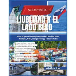 Joel, Kristina Guía de Viaje de Liubliana y el Lago Bled: Todo lo que necesitas para descubrir Maribor, Piran, Postojna, Celje, el Lago Bohinj y otras ciudades Joel, Kristina Guía de Viaje de Liubliana y el Lago Bled: Todo lo que necesitas para descubrir Maribor, Piran, Postojna, Celje, el Lago Bohinj y otras ciudades