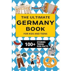 Stevenson, John The Ultimate Germany Book For Kids And Teens: 100+ Fun And Educational Stories, Trivia Quizzes, And Fun Facts About Germany (Travel Books For Kids And Teens) Stevenson, John The Ultimate Germany Book For Kids And Teens: 100+ Fun And Educational Stories, Trivia Quizzes, And Fun Facts About Germany (Travel Books For Kids And Teens)
