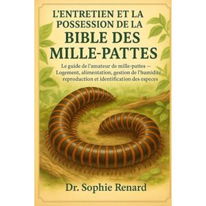 Renard, Dr. Sophie L'ENTRETIEN ET LA POSSESSION DE LA BIBLE DES MILLE-PATTES: Le guide de l'amateur de mille-pattes – Logement, alimentation, gestion de l'humidité, reproduction et identification des espèces Renard, Dr. Sophie L'ENTRETIEN ET LA POSSESSION DE LA BIBLE DES MILLE-PATTES: Le guide de l'amateur de mille-pattes – Logement, alimentation, gestion de l'humidité, reproduction et identification des espèces