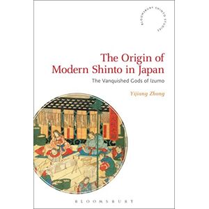 Zhong, Yijiang The Origin of Modern Shinto in Japan: The Vanquished Gods of Izumo (Bloomsbury Shinto Studies) Zhong, Yijiang The Origin of Modern Shinto in Japan: The Vanquished Gods of Izumo (Bloomsbury Shinto Studies)