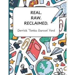 Ford, Derrick 'Tonka Garcon' REAL. RAW. RECLAIMED.: A workbook for healing, choosing yourself, and walking in your power-unfiltered. Ford, Derrick 'Tonka Garcon' REAL. RAW. RECLAIMED.: A workbook for healing, choosing yourself, and walking in your power-unfiltered.