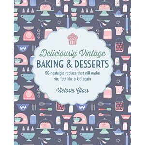 Glass, Victoria Deliciously Vintage Baking & Desserts: 60 nostalgic recipes that will make you feel like a kid again Glass, Victoria Deliciously Vintage Baking & Desserts: 60 nostalgic recipes that will make you feel like a kid again