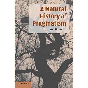 Richardson, Joan A Natural History of Pragmatism: The Fact Of Feeling From Jonathan Edwards To Gertrude Stein: 152 (Cambridge Studies in American Literature and Culture, Series Number 152) Richardson, Joan A Natural History of Pragmatism: The Fact Of Feeling From Jonathan Edwards To Gertrude Stein: 152 (Cambridge Studies in American Literature and Culture, Series Number 152)