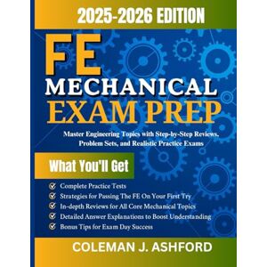 Ashford, Coleman J. FE MECHANICAL EXAM PREP: Master Engineering Topics with Step-by-Step Reviews, Problem Sets, and Realistic Practice Exams Ashford, Coleman J. FE MECHANICAL EXAM PREP: Master Engineering Topics with Step-by-Step Reviews, Problem Sets, and Realistic Practice Exams