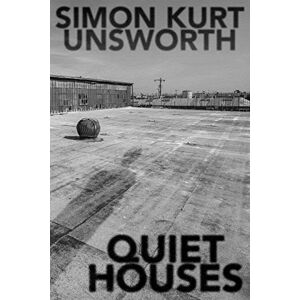 Unsworth, Simon Kurt Quiet Houses Unsworth, Simon Kurt Quiet Houses