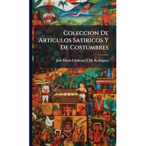 de Rodrã-Guez, Josã(c) Marã-A Càr Coleccion De Articulos Satiricos Y De Costumbres de Rodrã-Guez, Josã(c) Marã-A Càr Coleccion De Articulos Satiricos Y De Costumbres