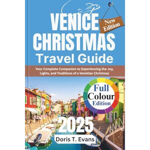 Evans, Doris T. Venice Christmas Travel Guide 2025: Your Complete Companion to Experiencing the Joy, Lights, and Traditions of a Venetian Christmas Evans, Doris T. Venice Christmas Travel Guide 2025: Your Complete Companion to Experiencing the Joy, Lights, and Traditions of a Venetian Christmas