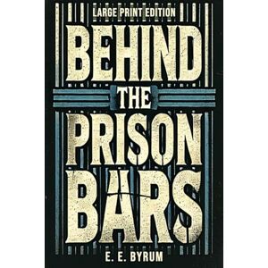 Byrum, Enoch Edwin Behind the Prison Bars (Large Print Edition): True Stories of Crime, Redemption, and the Harsh Reality of Incarceration. A reminder of our duties ... been so unfortunate as to be cast into prison Byrum, Enoch Edwin Behind the Prison Bars (Large Print Edition): True Stories of Crime, Redemption, and the Harsh Reality of Incarceration. A reminder of our duties ... been so unfortunate as to be cast into prison