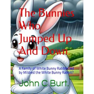 Burt. BA.BTH, John Connell The Bunnies Who Jumped Up And Down.: A Family of White Bunny Rabbits led by Mildred the White Bunny Rabbit? Burt. BA.BTH, John Connell The Bunnies Who Jumped Up And Down.: A Family of White Bunny Rabbits led by Mildred the White Bunny Rabbit?