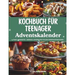 Hohenberg, Clara Kochbuch für Teenager Adventskalender: 24 einfache, kreative und leckere Rezepte für junge Köche – Der Adventskalender, der Spaß, Geschmack und Weihnachtsfreude in die Küche bringt Hohenberg, Clara Kochbuch für Teenager Adventskalender: 24 einfache, kreative und leckere Rezepte für junge Köche – Der Adventskalender, der Spaß, Geschmack und Weihnachtsfreude in die Küche bringt