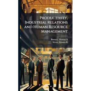 Barocci, Thomas a Productivity, Industrial Relations and Human Resource Management Barocci, Thomas a Productivity, Industrial Relations and Human Resource Management