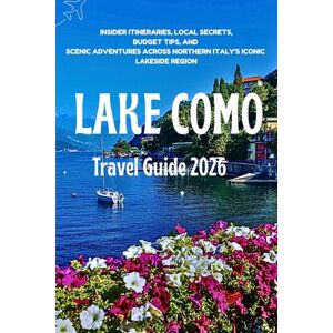 Shawn, Erling R. Lake Como Travel Guide 2026: Insider Itineraries, Local Secrets, Budget Tips, and Scenic Adventures Across Northern Italy’s Iconic Lakeside Region Shawn, Erling R. Lake Como Travel Guide 2026: Insider Itineraries, Local Secrets, Budget Tips, and Scenic Adventures Across Northern Italy’s Iconic Lakeside Region