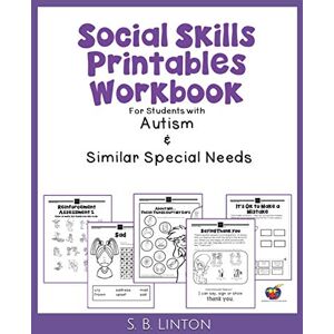 Linton, S. B. Social Skills Printables Workbook: For Students with Autism and Similar Special Needs Linton, S. B. Social Skills Printables Workbook: For Students with Autism and Similar Special Needs