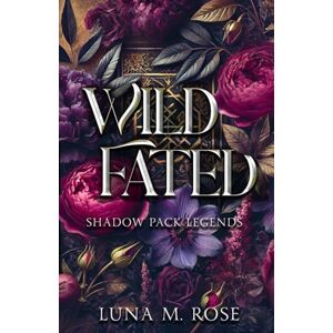 Rose, Luna M. Wild Fated: A Fated Mates Wolf Shifter Paranormal Romance: 3 (Shadow Pack Legends) Rose, Luna M. Wild Fated: A Fated Mates Wolf Shifter Paranormal Romance: 3 (Shadow Pack Legends)