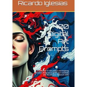 Iglesias, Ricardo 100 Digital Art Prompts: A collection of 100 unique and inspiring prompts designed to ignite your creativity and elevate your digital art skills Iglesias, Ricardo 100 Digital Art Prompts: A collection of 100 unique and inspiring prompts designed to ignite your creativity and elevate your digital art skills