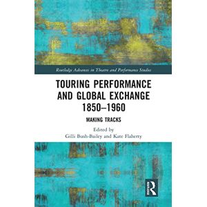 Touring Performance and Global Exchange 1850-1960: Making Tracks (Routledge Advances in Theatre & Performance Studies) Touring Performance and Global Exchange 1850-1960: Making Tracks (Routledge Advances in Theatre & Performance Studies)