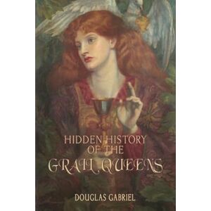 Gabriel, Douglas Hidden History of the Grail Queens Gabriel, Douglas Hidden History of the Grail Queens