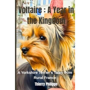 Philippe, Thierry Voltaire : A Year in the Kingdom: A Yorkshire Terrier's Tales from Rural France Philippe, Thierry Voltaire : A Year in the Kingdom: A Yorkshire Terrier's Tales from Rural France