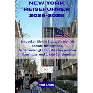 Cone, Ruth J. New York Reiseführer 2025-2026: Entdecken Sie die Stadt, die niemals schläft: Insidertipps, Sehenswürdigkeiten, die man gesehen haben muss, und lokale Geheimnisse. (Reiseabenteuer) Cone, Ruth J. New York Reiseführer 2025-2026: Entdecken Sie die Stadt, die niemals schläft: Insidertipps, Sehenswürdigkeiten, die man gesehen haben muss, und lokale Geheimnisse. (Reiseabenteuer)