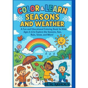 Arnous, Dr Hanan Nadim Color & Learn: Seasons and Weather: A Fun and Educational Coloring Book for Kids Ages 3–6 to Explore the Seasons, Sun, Rain, Snow, and More! Arnous, Dr Hanan Nadim Color & Learn: Seasons and Weather: A Fun and Educational Coloring Book for Kids Ages 3–6 to Explore the Seasons, Sun, Rain, Snow, and More!