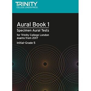 Various Trinity College London Aural Tests Book 1 (Initial to Grade 5) 2017: Specimen Aural Tests for Tcl Exams from 2017 Various Trinity College London Aural Tests Book 1 (Initial to Grade 5) 2017: Specimen Aural Tests for Tcl Exams from 2017