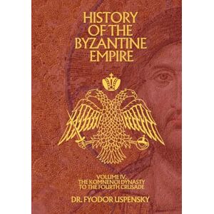 Uspensky, Fyodor History of the Byzantine Empire Volume 4: The Komnenoi Dynasty to the Fourth Crusade (Based Books Exclusive Editions) Uspensky, Fyodor History of the Byzantine Empire Volume 4: The Komnenoi Dynasty to the Fourth Crusade (Based Books Exclusive Editions)