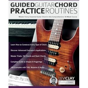 Clay, Mr Levi Guided Guitar Chord Practice Routines: Master Every Essential Guitar Chord in this Comprehensive 10-Week Course (How to Practice Guitar) Clay, Mr Levi Guided Guitar Chord Practice Routines: Master Every Essential Guitar Chord in this Comprehensive 10-Week Course (How to Practice Guitar)