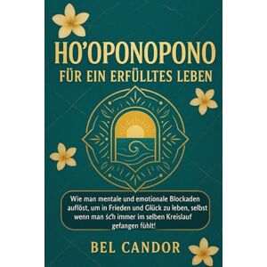 CANDOR, BEL HO'OPONOPONO FÜR EIN ERFÜLLTES LEBEN: Wie man mentale und emotionale Blockaden auflöst, um in Frieden und Glück zu leben, selbst wenn man sich immer ... Kreislauf gefangen fühlt! (hooponopono DE) CANDOR, BEL HO'OPONOPONO FÜR EIN ERFÜLLTES LEBEN: Wie man mentale und emotionale Blockaden auflöst, um in Frieden und Glück zu leben, selbst wenn man sich immer ... Kreislauf gefangen fühlt! (hooponopono DE)