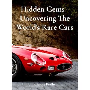Psaila, Etienne Hidden Gems Uncovering The World's Rare Cars Psaila, Etienne Hidden Gems Uncovering The World's Rare Cars
