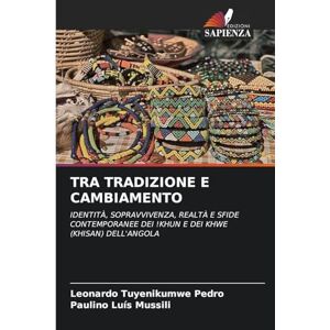Pedro, Leonardo Tuyenikumwe TRA TRADIZIONE E CAMBIAMENTO: IDENTITÀ, SOPRAVVIVENZA, REALTÀ E SFIDE CONTEMPORANEE DEI !KHUN E DEI KHWE (KHISAN) DELL'ANGOLA Pedro, Leonardo Tuyenikumwe TRA TRADIZIONE E CAMBIAMENTO: IDENTITÀ, SOPRAVVIVENZA, REALTÀ E SFIDE CONTEMPORANEE DEI !KHUN E DEI KHWE (KHISAN) DELL'ANGOLA