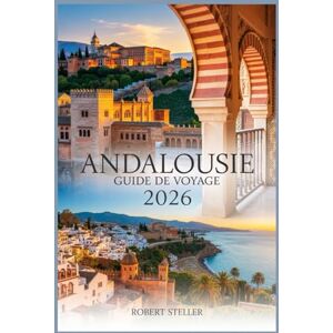 Steller, Robert ANDALOUSIE GUIDE DE VOYAGE 2026: Votre guide ultime pour des séjours durables, des saveurs locales et des itinéraires inoubliables. Steller, Robert ANDALOUSIE GUIDE DE VOYAGE 2026: Votre guide ultime pour des séjours durables, des saveurs locales et des itinéraires inoubliables.