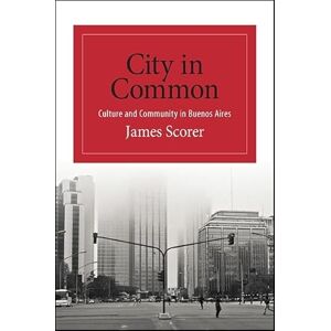 Scorer, James City in Common: Culture and Community in Buenos Aires (SUNY series in Latin American and Iberian Thought and Culture) Scorer, James City in Common: Culture and Community in Buenos Aires (SUNY series in Latin American and Iberian Thought and Culture)