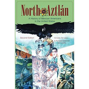 De Leon, Arnoldo North to Aztlan: A History of Mexican Americans inthe United States, Second Edition De Leon, Arnoldo North to Aztlan: A History of Mexican Americans inthe United States, Second Edition