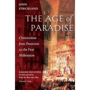 Strickland, John The Age of Paradise: Christendom from Pentecost to the First Millennium: 1 (Paradise and Utopia: The Rise and Fall of What the West Once Was) Strickland, John The Age of Paradise: Christendom from Pentecost to the First Millennium: 1 (Paradise and Utopia: The Rise and Fall of What the West Once Was)