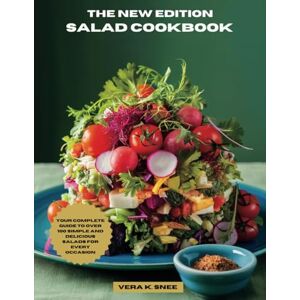 SNEE, VERA K. THE NEW EDITION SALAD COOKBOOK: Your Complete Guide to over 100 Simple and Delicious Salads for Every Occasion SNEE, VERA K. THE NEW EDITION SALAD COOKBOOK: Your Complete Guide to over 100 Simple and Delicious Salads for Every Occasion