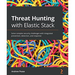 Pease, Andrew Threat Hunting with Elastic Stack: Solve complex security challenges with integrated prevention, detection, and response Pease, Andrew Threat Hunting with Elastic Stack: Solve complex security challenges with integrated prevention, detection, and response